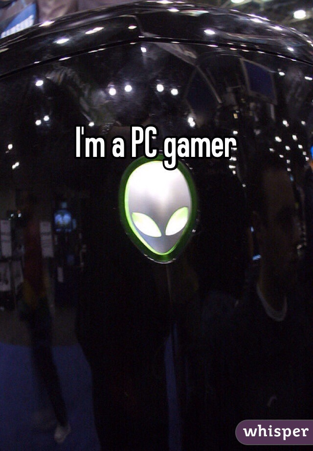 I'm a PC gamer