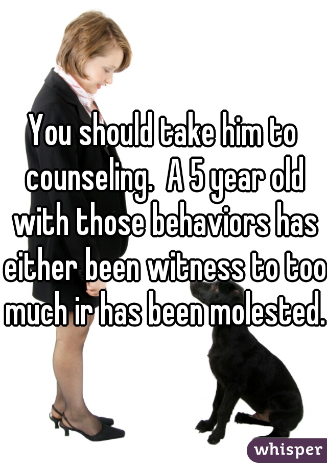 You should take him to counseling.  A 5 year old with those behaviors has either been witness to too much ir has been molested.