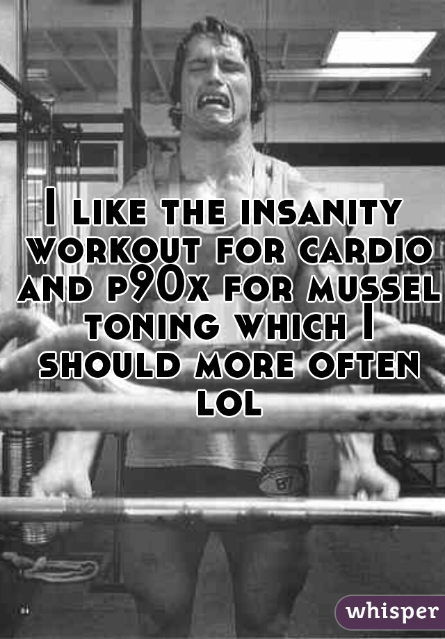I like the insanity workout for cardio and p90x for mussel toning which I should more often lol