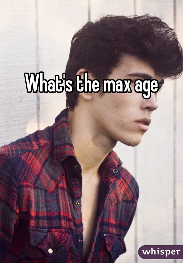 What's the max age 