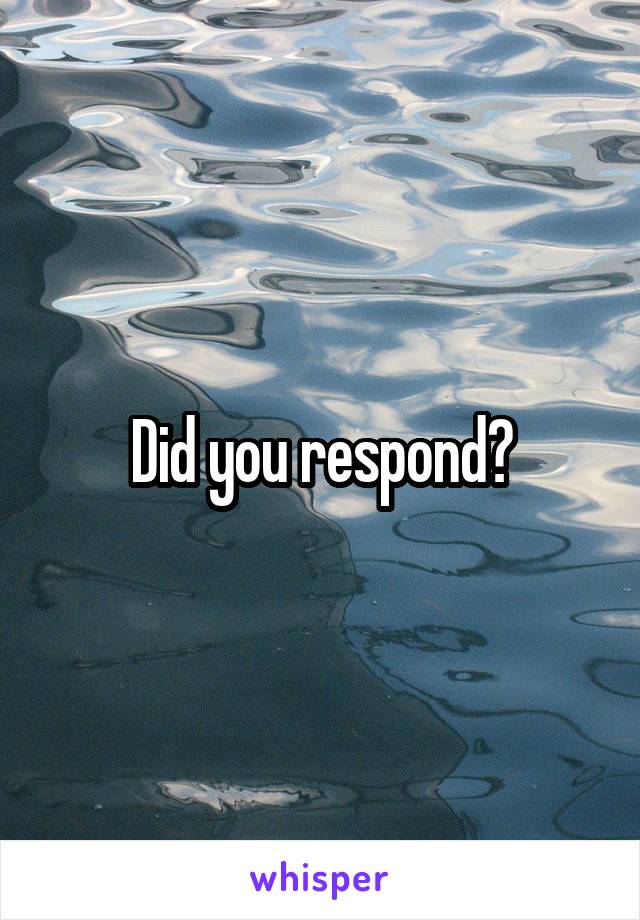 Did you respond?