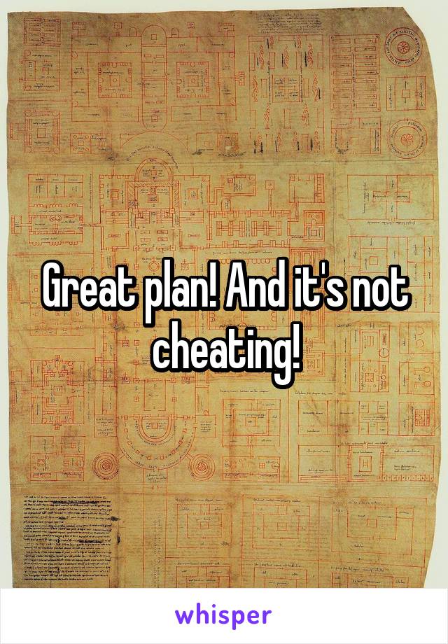 Great plan! And it's not cheating!