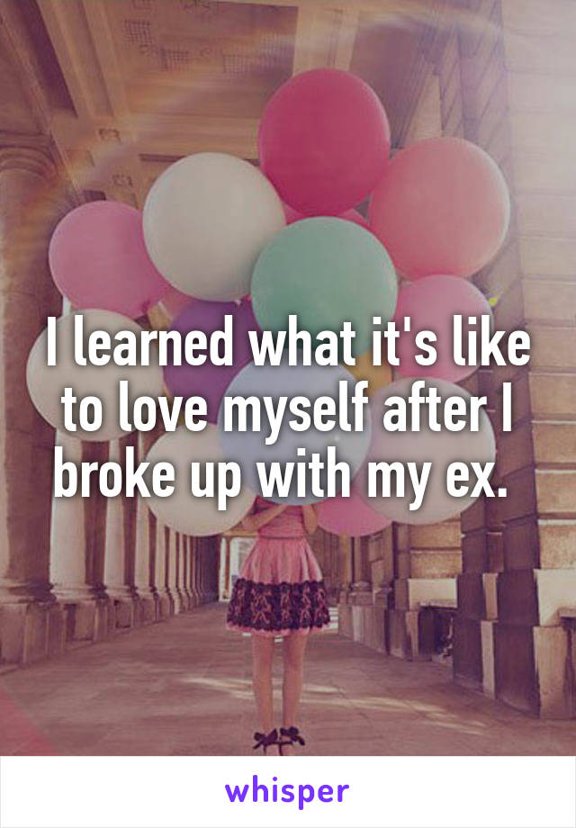 I learned what it's like to love myself after I broke up with my ex. 