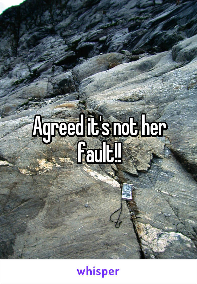 Agreed it's not her fault!!