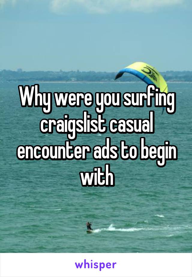 Why were you surfing craigslist casual encounter ads to begin with