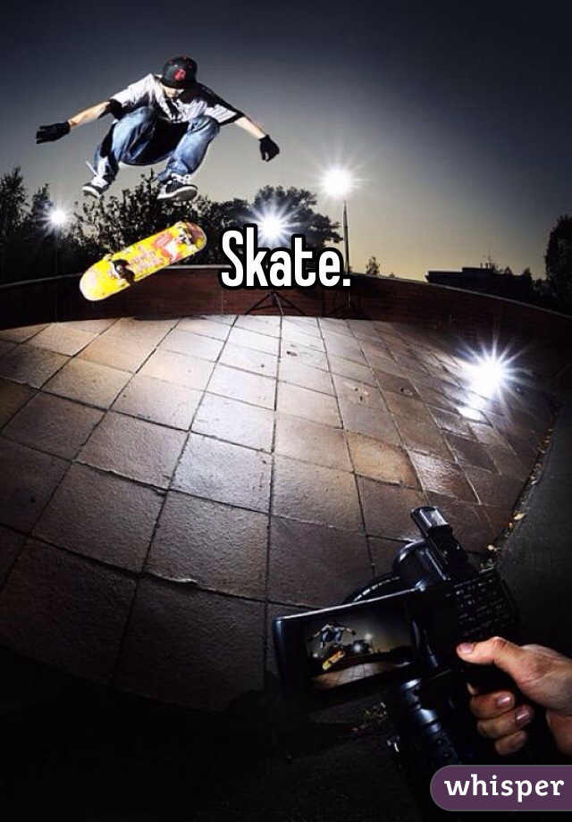 Skate. 