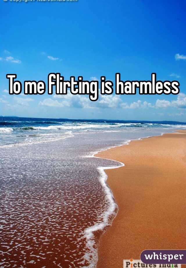 To me flirting is harmless 