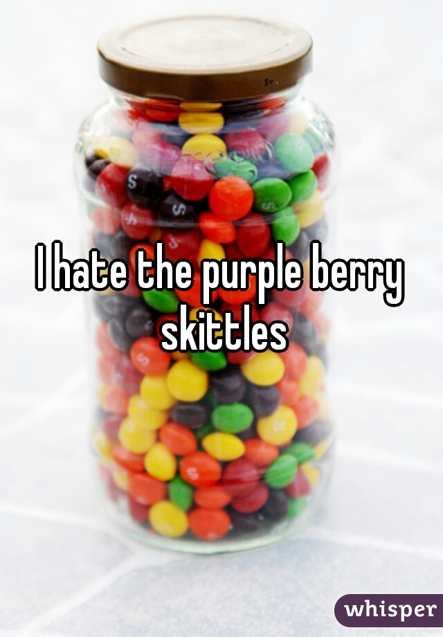 I hate the purple berry skittles