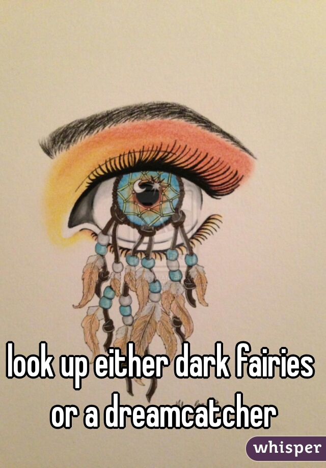 look up either dark fairies or a dreamcatcher