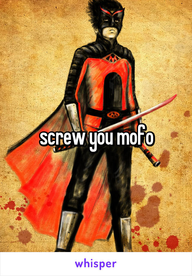 screw you mofo