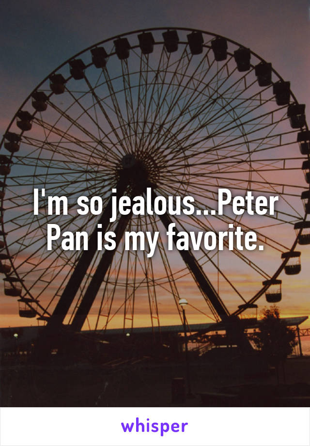 I'm so jealous...Peter Pan is my favorite.