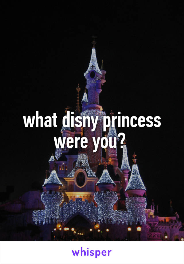 what disny princess were you? 