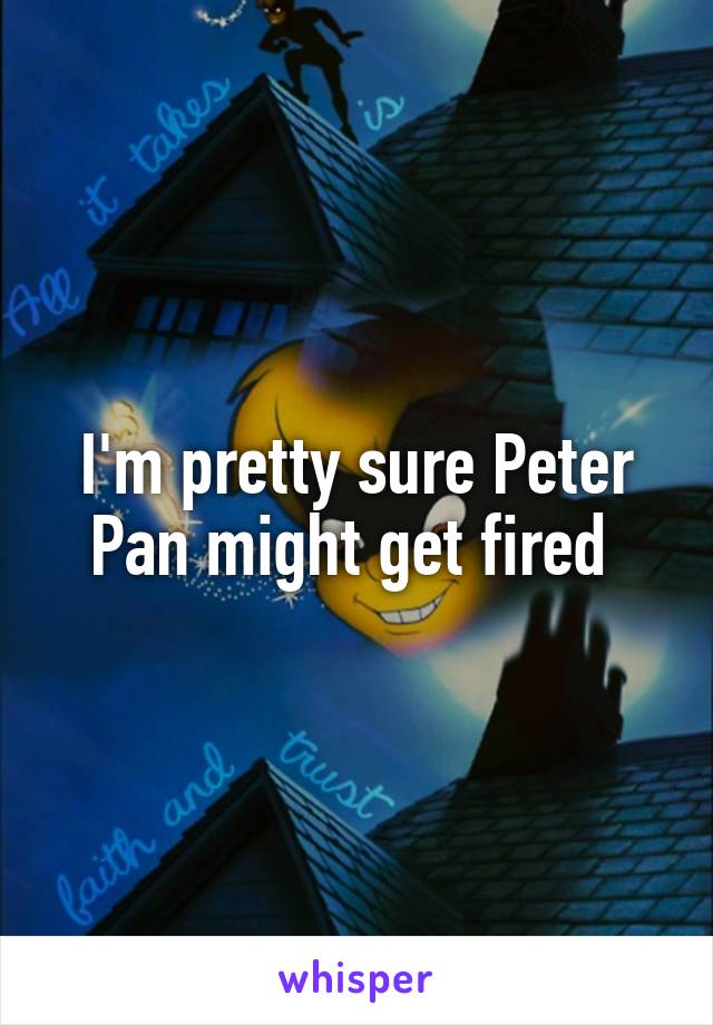 I'm pretty sure Peter Pan might get fired 