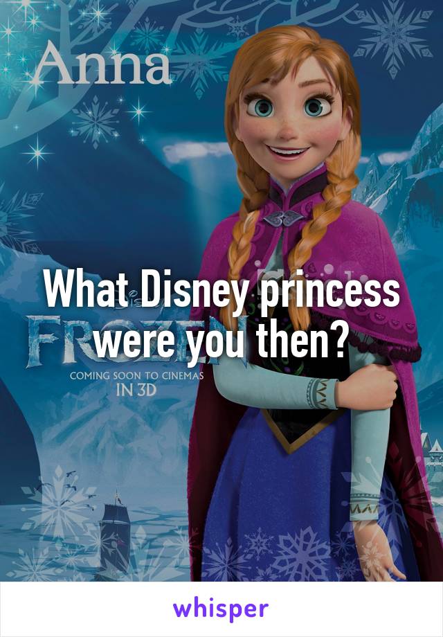 What Disney princess were you then?
