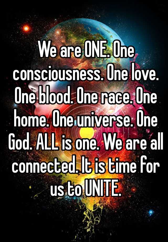 we-are-one-one-consciousness-one-love-one-blood-one-race-one-home