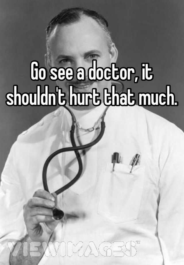 go-see-a-doctor-it-shouldn-t-hurt-that-much