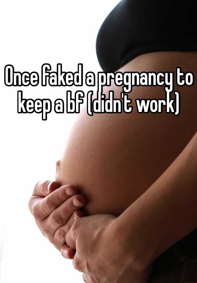 Once faked a pregnancy to keep a bf (didn't work)