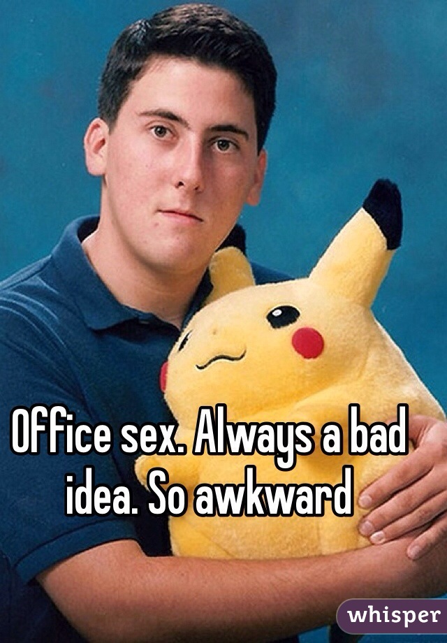 Office sex. Always a bad idea. So awkward