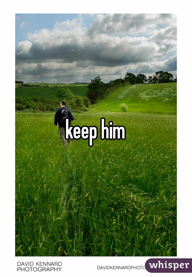 keep him