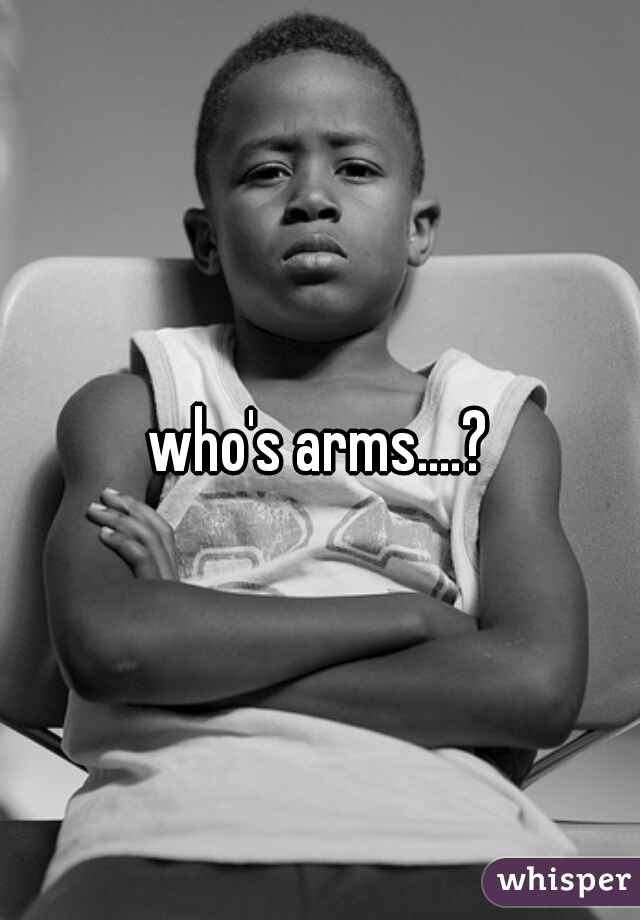 who's arms....?