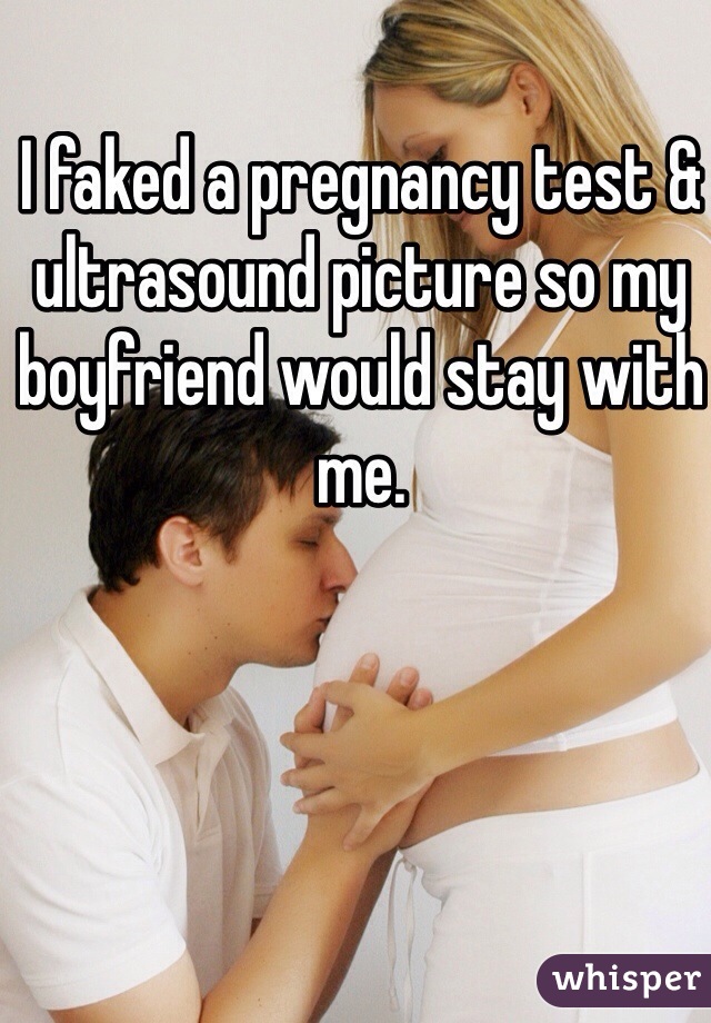 I faked a pregnancy test & ultrasound picture so my boyfriend would stay with me.