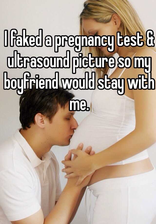 I faked a pregnancy test & ultrasound picture so my boyfriend would stay with me.