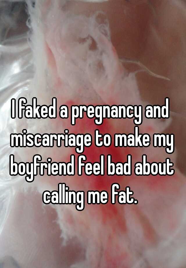 I faked a pregnancy and miscarriage to make my boyfriend feel bad about calling me fat. 