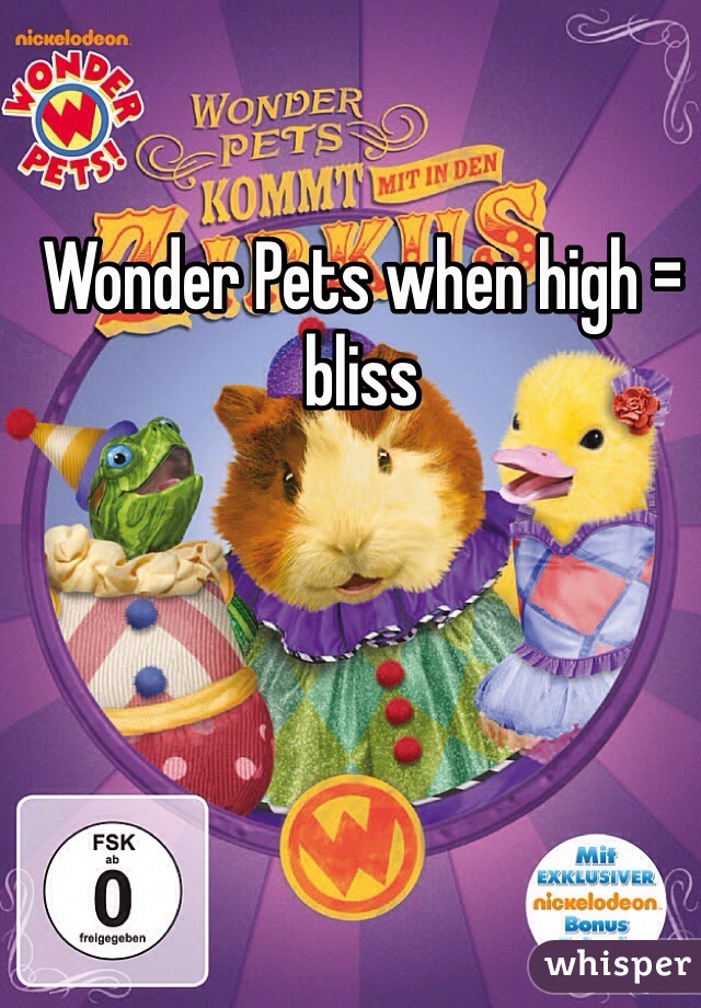 Wonder Pets when high = bliss 