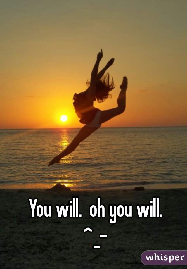 You will.  oh you will.

^_-