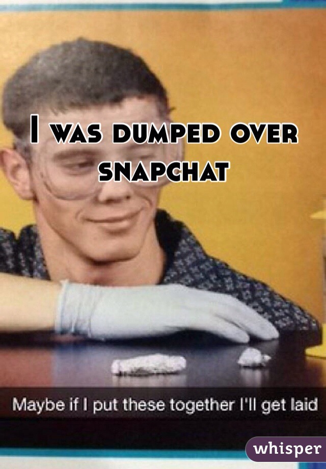 I was dumped over snapchat 