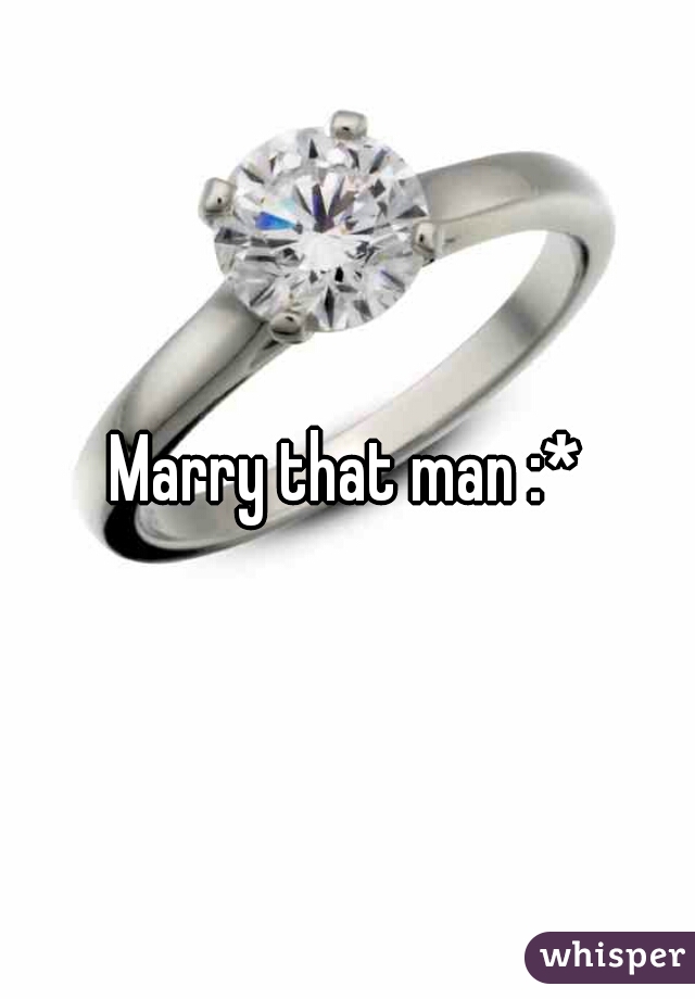 Marry that man :*