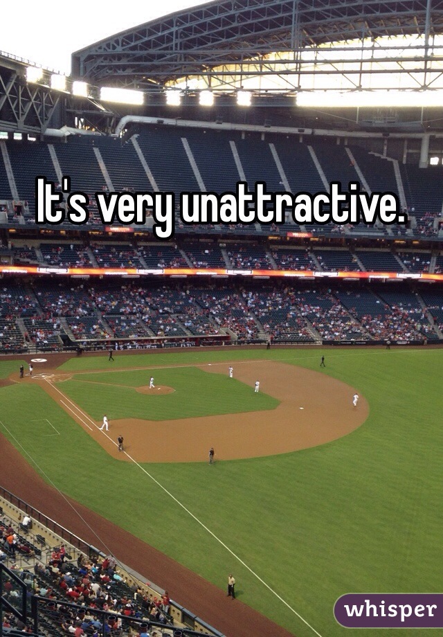 It's very unattractive. 