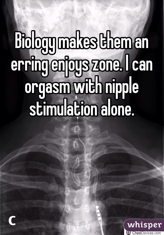 Biology makes them an erring enjoys zone. I can orgasm with nipple stimulation alone. 