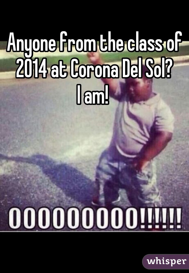 Anyone from the class of 2014 at Corona Del Sol?
I am! 
