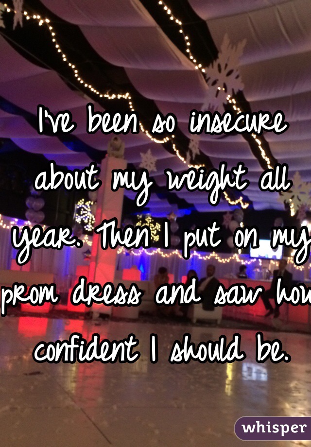 I've been so insecure about my weight all year. Then I put on my prom dress and saw how confident I should be.