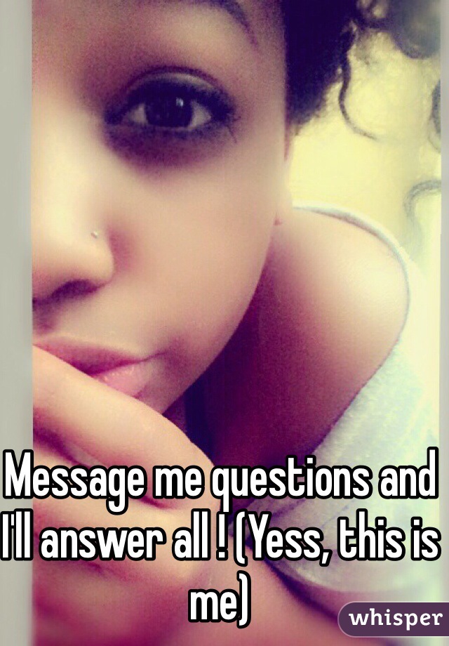 Message me questions and I'll answer all ! (Yess, this is me) 