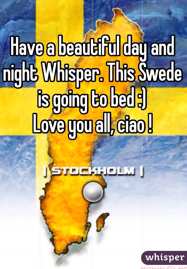 Have a beautiful day and night Whisper. This Swede is going to bed :)
Love you all, ciao ! 