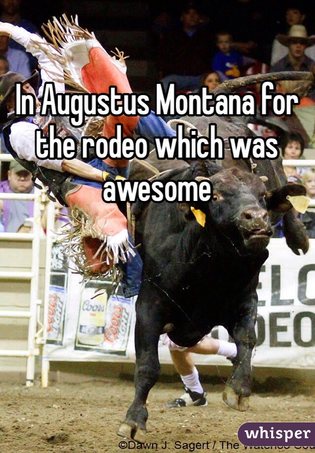 In Augustus Montana for the rodeo which was awesome