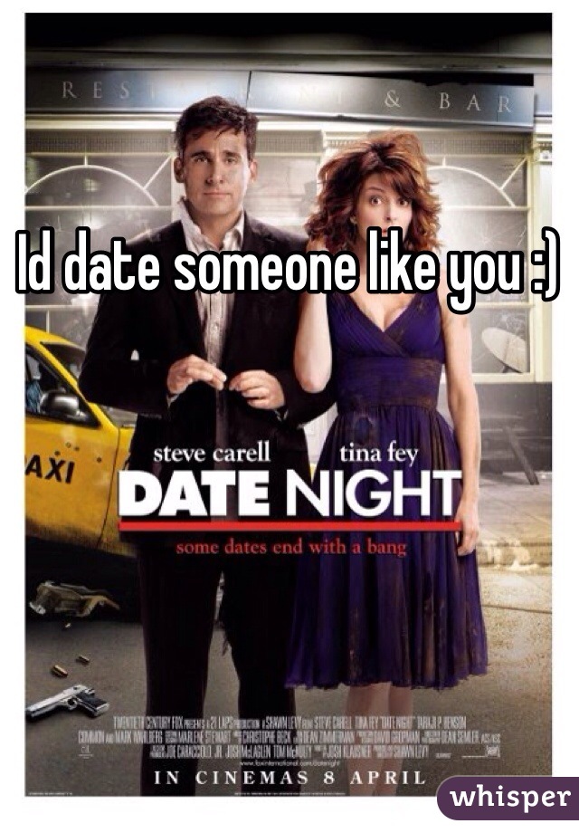 Id date someone like you :) 