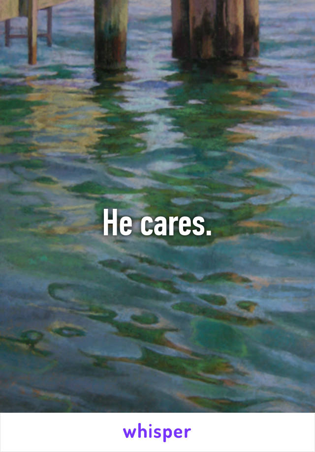 He cares.