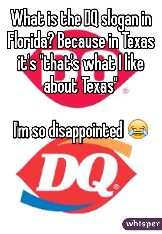 What is the DQ slogan in Florida? Because in Texas it's "that's what I like about Texas"

I'm so disappointed 😂