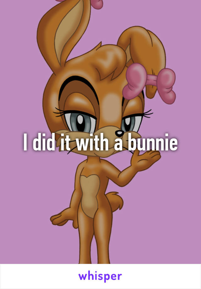 I did it with a bunnie