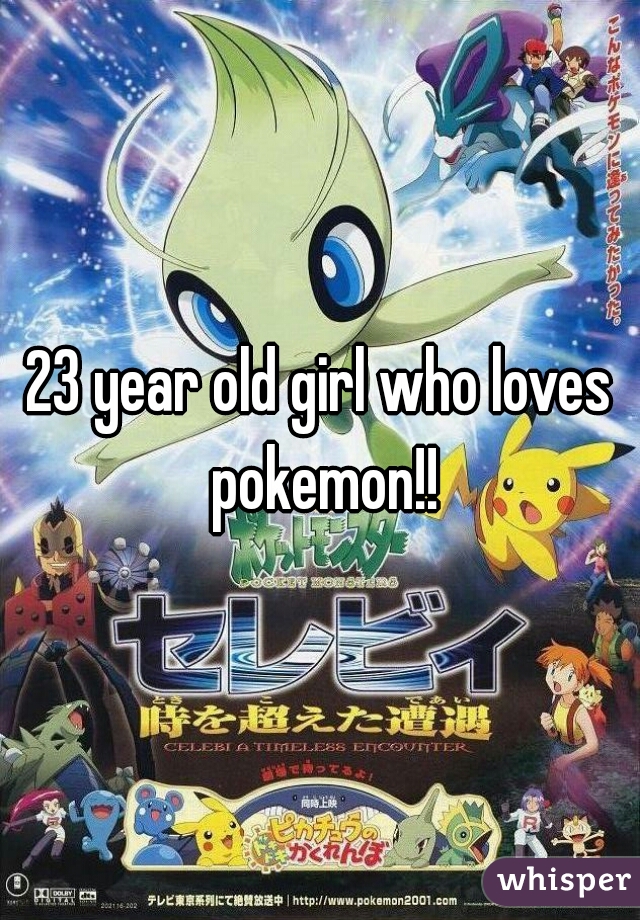 23 year old girl who loves pokemon!!