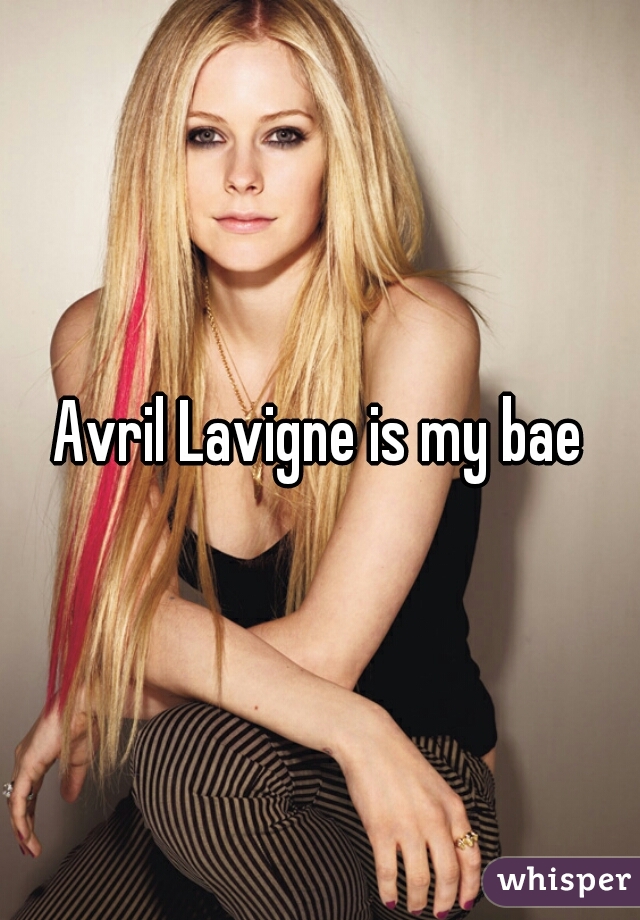 Avril Lavigne is my bae