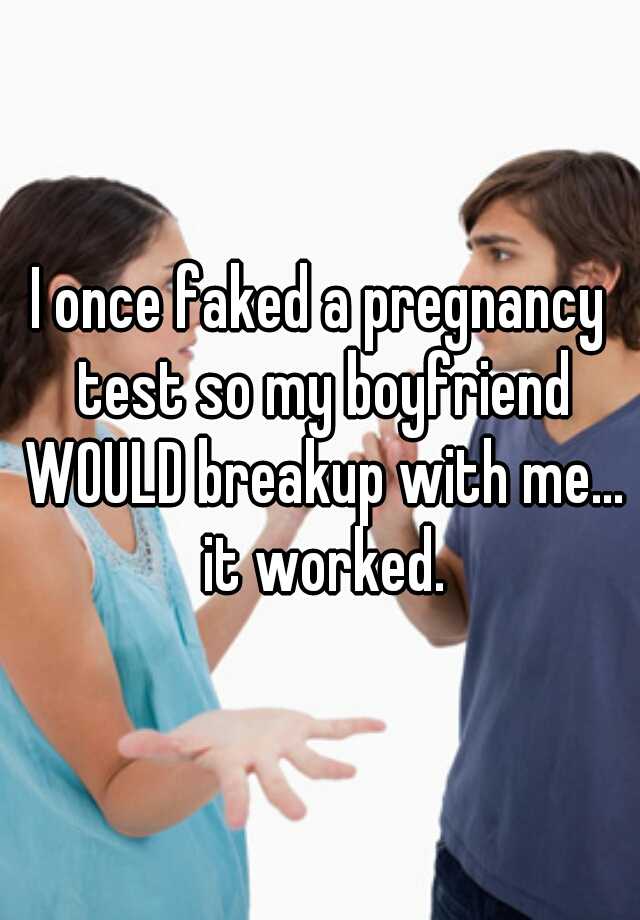 I once faked a pregnancy test so my boyfriend WOULD breakup with me... it worked.