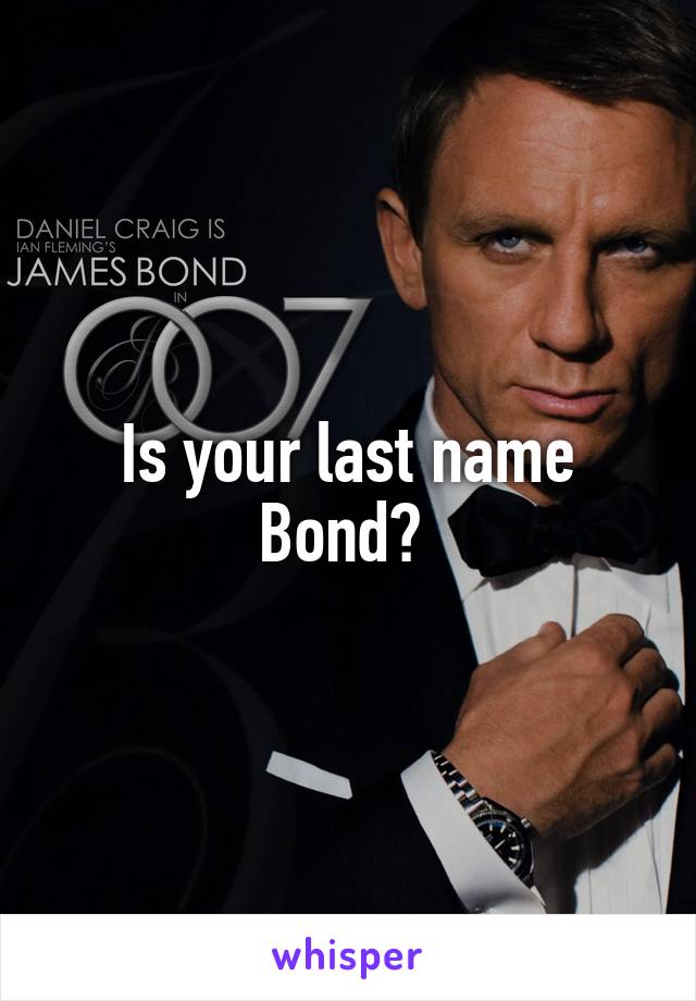 Is your last name Bond? 