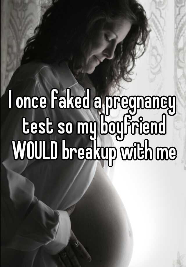 I once faked a pregnancy test so my boyfriend WOULD breakup with me