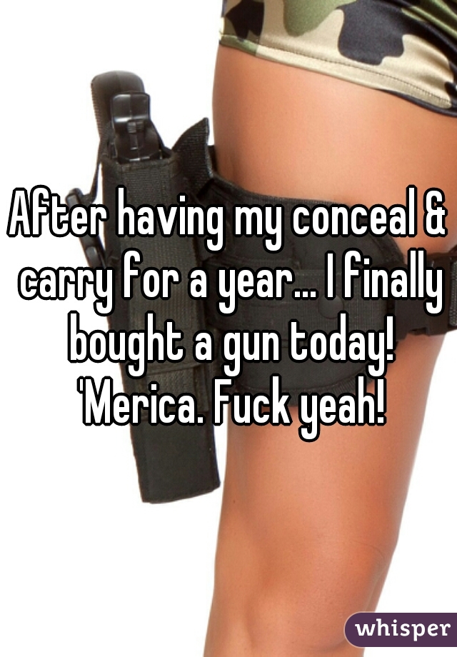 After having my conceal & carry for a year... I finally bought a gun today! 'Merica. Fuck yeah!