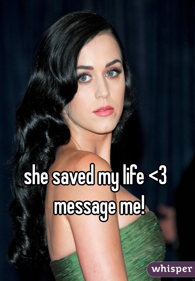 she saved my life <3  message me!