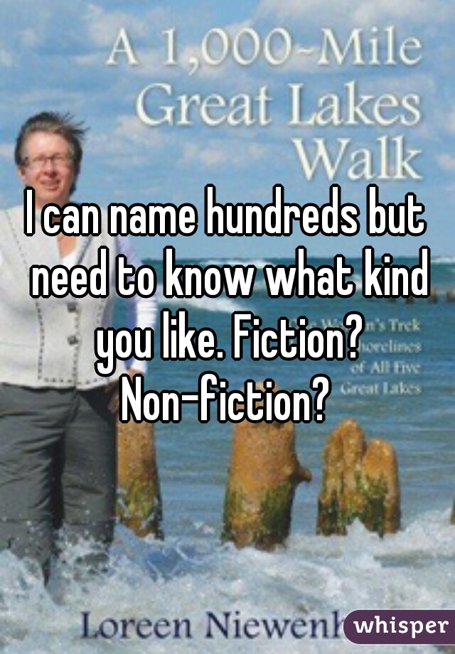I can name hundreds but need to know what kind you like. Fiction? Non-fiction? 